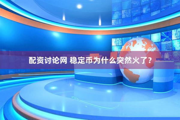 配资讨论网 稳定币为什么突然火了？