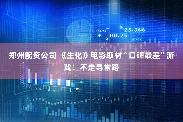 郑州配资公司 《生化》电影取材“口碑最差”游戏！不走寻常路