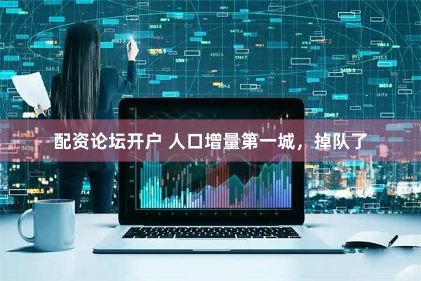 配资论坛开户 人口增量第一城，掉队了