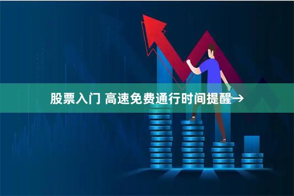股票入门 高速免费通行时间提醒→
